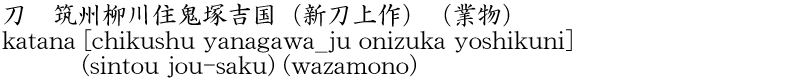 katana [chikushu yanagawa_ju onizuka yoshikuni] (sintou jou-saku) (wazamono) Name of Japan