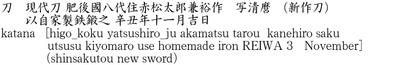 katana    [higo_koku yatsushiro_ju akamatsu tarou  kanehiro saku utsusu kiyomaro use homemade iron REIWA 3　November] 　(shinsakutou new sword) Name of Japan