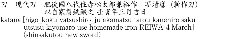 katana [higo_koku yatsushiro_ju akamatsu tarou kanehiro saku utsusukiyomaro use homemade iron REIWA 4 March] (shinsakutou new sword) Name of Japan
