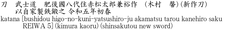 katana [bushidou higo-no-kuni-yatsushiro-ju akamatsu tarou kanehiro saku REIWA 5] (kimura kaoru) (shinsakutou new sword) Name of Japan
