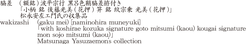 wakizashi (gaku mei) [naminohira muneyuki]    「with koshirae kozuka signature goto mitsumi (kaou) kougai signature mon sojo mitsumi (kaou)」Matsunaga Yasuzaemon