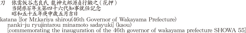 katana [for Mr,kariya shirou(46th Governor of Wakayama Prefecture)    nanki-ju ryujintarou minamoto sadayuki] (kaou)    [commemorating the inauguration of the 46th governor of wakayama prefecture SHOWA 55] Name of Japan